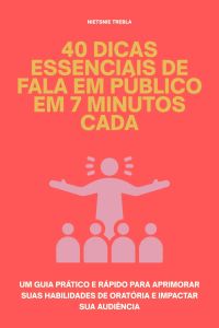 40 Dicas Essenciais de Fala em Público em 7 Minutos Cada