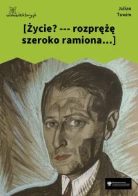 [Życie? --- rozprężę szeroko ramiona...]