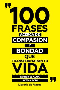 100 Frases Acerca De Compasion Y Bondad Que Transformaran Tu Vida