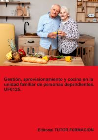 Gestión, Aprovisionamiento Y Cocina En La Unidad Familiar De Personas Dependientes. Uf0125.