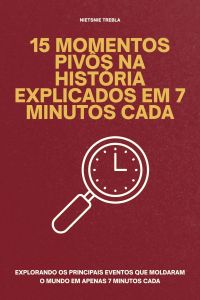 15 Momentos Pivôs na História Explicados em 7 Minutos Cada