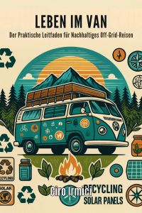 Leben im Van: Der Praktische Leitfaden für Nachhaltiges Off-Grid-Reisen