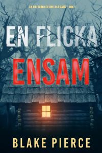 En flicka, ensam (En FBI-thriller om Ella Dark – Bok 1)