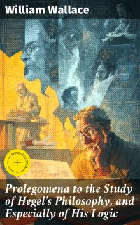 Prolegomena to the Study of Hegel's Philosophy, and Especially of His Logic