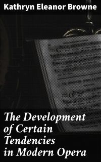 The Development of Certain Tendencies in Modern Opera