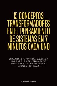 15 Conceptos Transformadores en el Pensamiento de Sistemas en 7 Minutos Cada Uno
