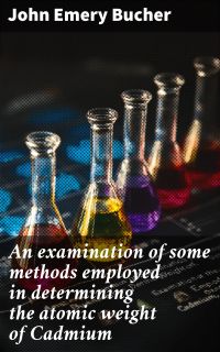 An examination of some methods employed in determining the atomic weight of Cadmium