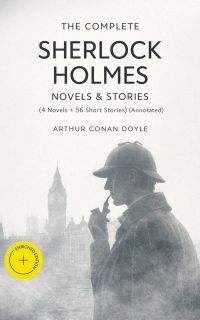 The Complete Sherlock Holmes Novels & Stories (4 Novels + 56 Short Stories) (Annotated)