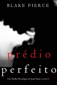 O Prédio Perfeito (Um Thriller Psicológico de Jessie Hunt—Livro 2)