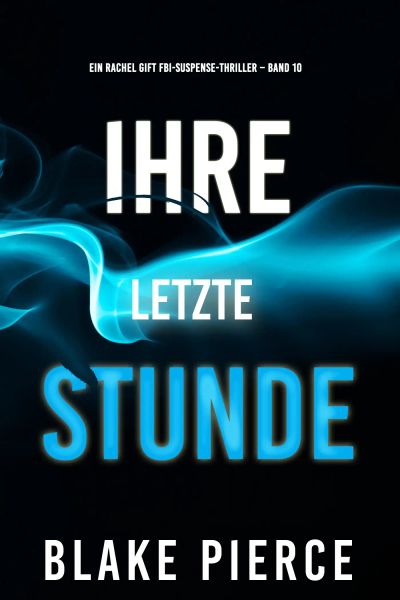 Ihre letzte Stunde (Ein Rachel Gift FBI-Suspense-Thriller – Band 10)