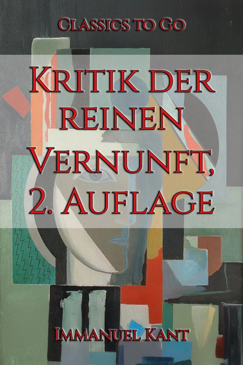 Immanuel Kant: Kritik der reinen Vernunft - 2. Auflage