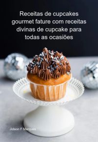 Receitas De Cupcakes Gourmet Fature Com Receitas Divinas De Cupcake Para Todas As Ocasiões