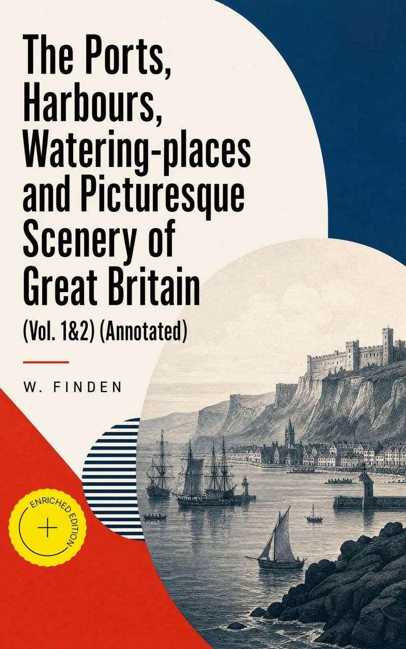 The Ports, Harbours, Watering-places and Picturesque Scenery of Great Britain (Vol. 1&2) (Annotated)