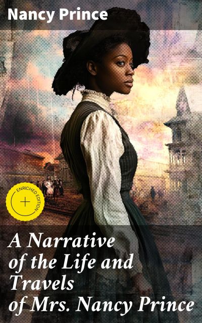 A Narrative of the Life and Travels of Mrs. Nancy Prince