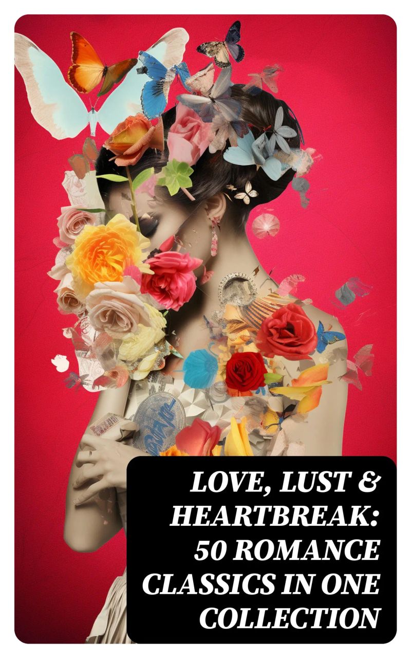 Love, Lust & Heartbreak: 50 Romance Classics in One Collection