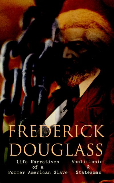 FREDERICK DOUGLASS - Life Narratives of a Former American Slave, Abolitionist & Statesman