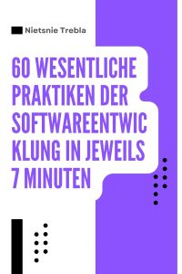 60 Wesentliche Praktiken der Softwareentwicklung in jeweils 7 Minuten
