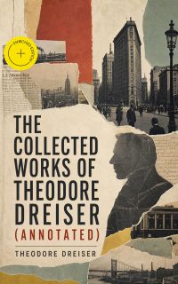 The Collected Works of Theodore Dreiser (Annotated)