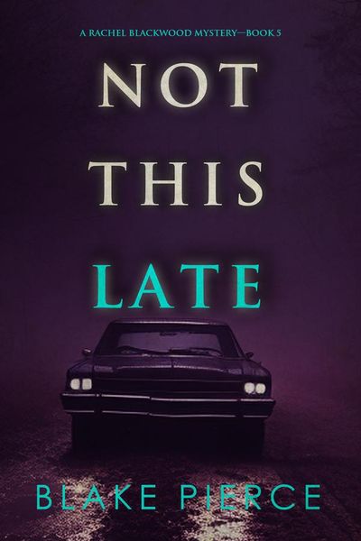 Not This Late (A Rachel Blackwood Suspense Thriller—Book Five)