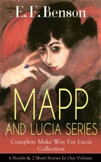 MAPP AND LUCIA SERIES – Complete Make Way For Lucia Collection: 6 Novels & 2 Short Stories In One Volume