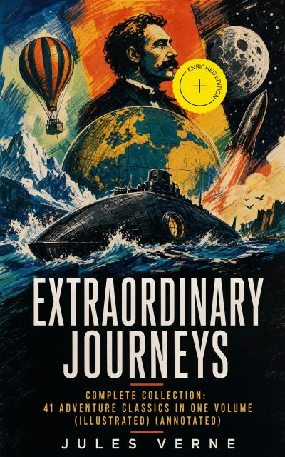 EXTRAORDINARY JOURNEYS – Complete Collection: 41 Adventure Classics in One Volume (Illustrated) (Annotated)