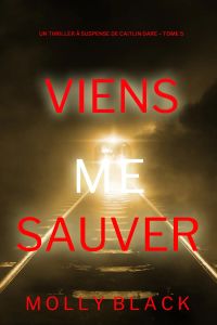 Viens Me Sauver (Un Thriller à Suspense de Caitlin Dare – Tome 5)