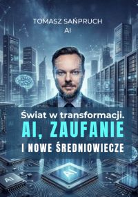 Świat w transformacji. AI, zaufanie i nowe średniowiecze