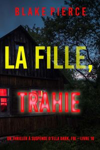 La fille, trahie (Un Thriller à Suspense d’Ella Dark, FBI – Livre 18)