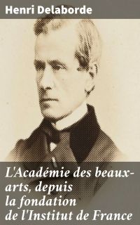 L'Académie des beaux-arts, depuis la fondation de l'Institut de France