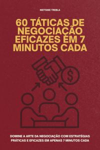 60 Táticas de Negociação Eficazes em 7 Minutos Cada