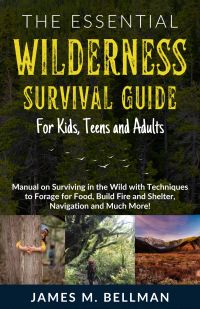 The Essential Wilderness Survival Guide for Kids, Teens and Adults