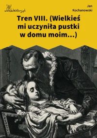 Tren VIII. (Wielkieś mi uczyniła pustki w domu moim...)