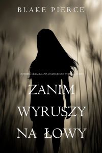 Zanim wyruszy na łowy (Powieść kryminalna o Mackenzie White — Tom 9)