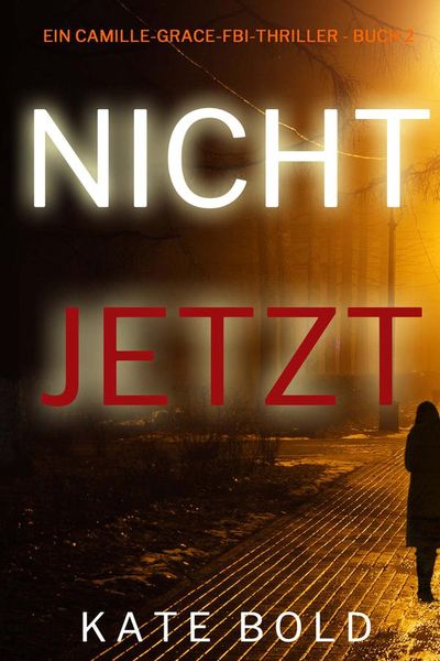 Nicht jetzt (Ein Camille-Grace-FBI-Thriller - Buch 2)