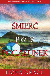 Śmierć przez pocałunek (Przytulne kryminały z Lacey Doyle – Część 5)