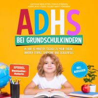 ADHS bei Grundschulkindern: In nur 10 Minuten täglich zu mehr Freude, innerer Stärke, Harmonie und Schulerfolg – Gefühle begleiten, Fokus stärken, Konflikte lösen, Selbstwert fördern – inkl. Workbook