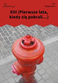 XIII (Pierwsze lata, kiedy się pobrali...)