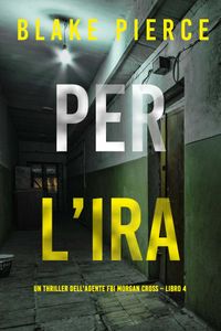 Per l’ira (Un thriller dell’agente FBI Morgan Cross – Libro 4)
