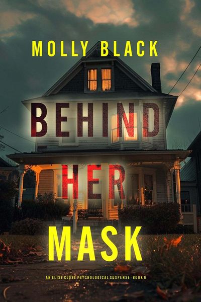 Behind Her Mask (An Elise Close Psychological Thriller—Book Six) A thoroughly exciting psychological thriller packed with suspense and twists