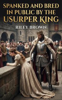 Spanked And Bred In Public By The Usurper King