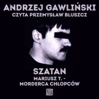 Szatan. Mariusz T. - morderca chłopców