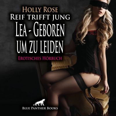 Reif trifft jung - Lea - Geboren um zu leiden / Erotik Audio Story / Erotisches Hörbuch
