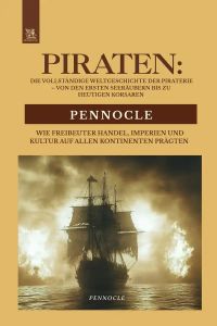 Piraten: Die Vollständige Weltgeschichte der Piraterie