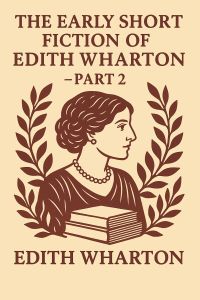 The Early Short Fiction of Edith Wharton - Part 2