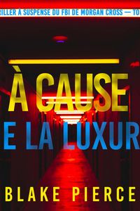 À cause de la luxure (Un thriller à suspense du FBI de Morgan Cross — Tome 3)