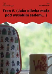 Tren V. (Jako oliwka mała pod wysokim sadem...)