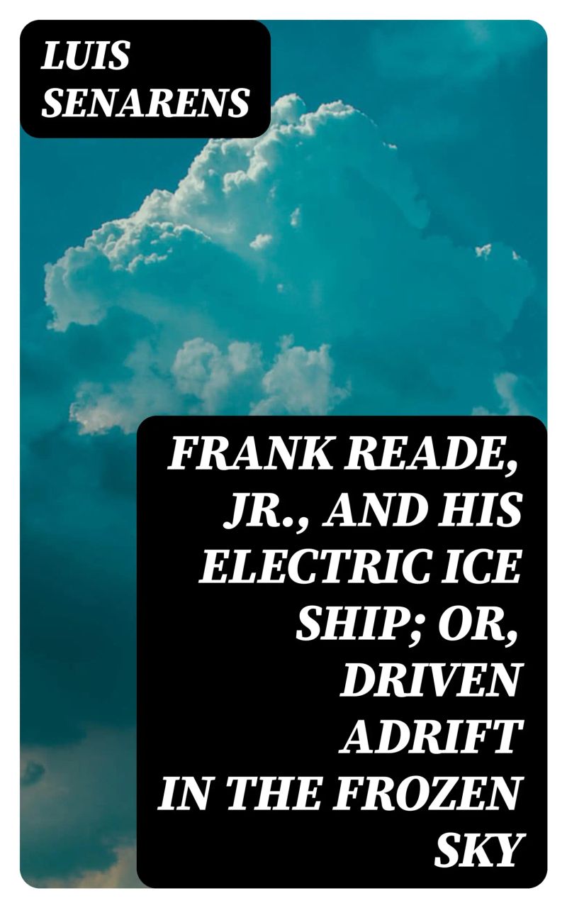 Frank Reade, Jr., and His Electric Ice Ship; or, Driven Adrift in the Frozen Sky
