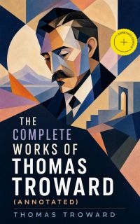 The Complete Works of Thomas Troward (Annotated)