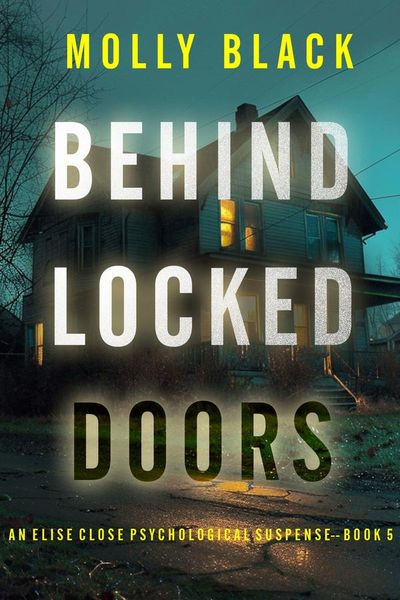 Behind Locked Doors (An Elise Close Psychological Thriller—Book Five) A thoroughly exciting psychological thriller packed with suspense and twists