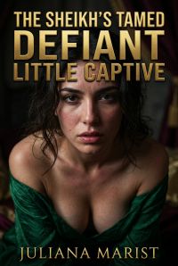 The Sheikh's Tamed Defiant Little Captive